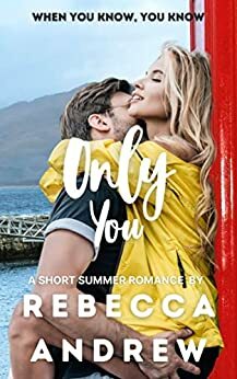 Only You: A Short Summer Romance (Seasonal Short Stories) by Rebecca Andrew