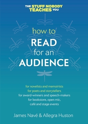 How to Read for an Audience: A Writer's Guide by James Navé, Allegra Huston