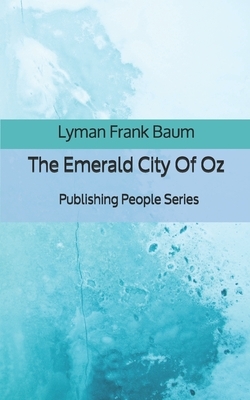 The Emerald City Of Oz - Publishing People Series by L. Frank Baum