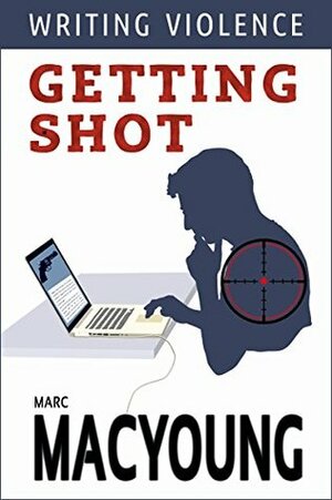 Writing Violence #1: Getting shot by Marc MacYoung