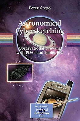 Astronomical Cybersketching: Observational Drawing with PDAs and Tablet PCs by Peter Grego