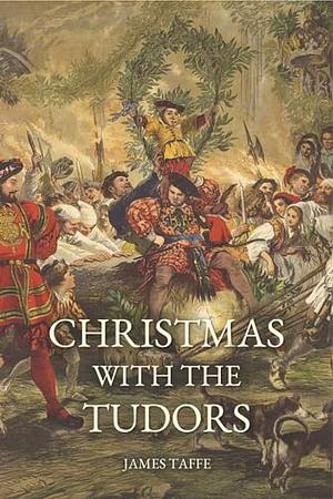 Christmas With The Tudors by James Taffe