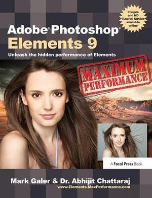 Adobe Photoshop Elements 9: Maximum Performance: Unleash the Hidden Performance of Elements by Mark Galer, Abhijit Chattaraj
