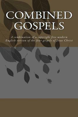 Combined Gospels: A combination of a copyright free modern English version of the four gospels of Jesus Christ by Dan Wilson