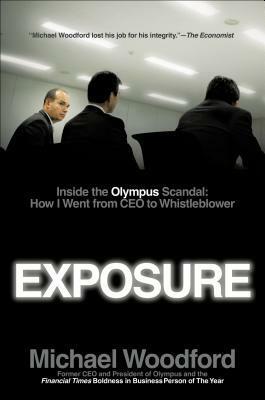 Exposure: Inside the Olympus Scandal: How I Went from CEO to Whistleblower by Michael Woodford