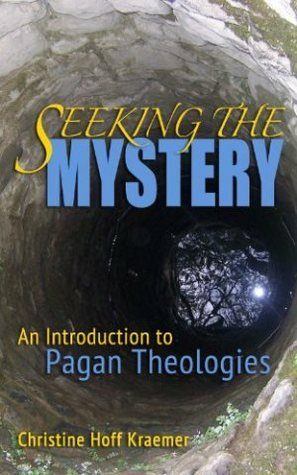Seeking the Mystery: An Introduction to Pagan Theologies by Christine Hoff Kraemer