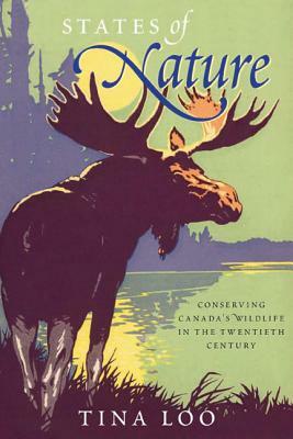 States of Nature: Conserving Canada's Wildlife in the Twentieth Century by Tina Loo