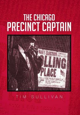 The Chicago Precinct Captain by Tim Sullivan