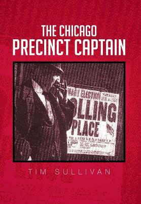 The Chicago Precinct Captain by Tim Sullivan