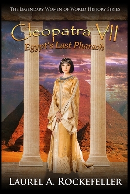 Cleopatra VII: Egypt's Last Pharaoh by Laurel A. Rockefeller
