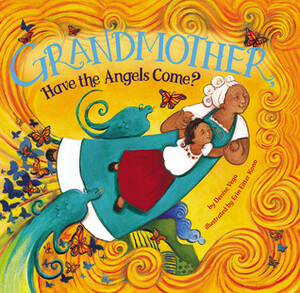 Grandmother, Have the Angels Come? by Erin Eitter Kono, Denise Vega