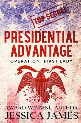 Presidential Advantage: Operation First Lady by Jessica James