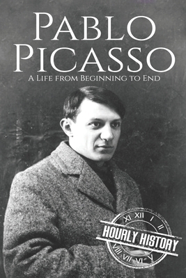 Pablo Picasso: A Life from Beginning to End by Hourly History