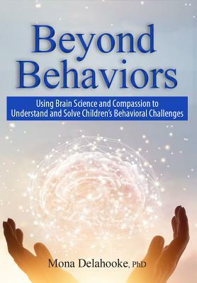Beyond Behaviors: Using Brain Science and Compassion to Understand and Solve Children's Behavioral Challenges by Mona Delahooke