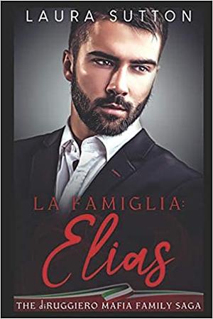 La Famiglia: Elias: Part One The diRuggiero Mafia Family Saga by Laura Sutton