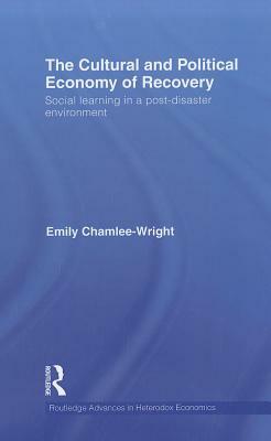 The Cultural and Political Economy of Recovery: Social Learning in a Post-Disaster Environment by Emily Chamlee-Wright