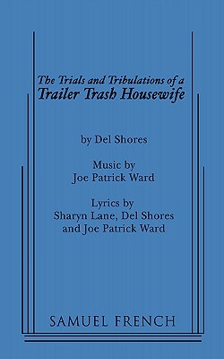 The Trials and Tribulations of a Trailer Trash Housewife by Del Shores