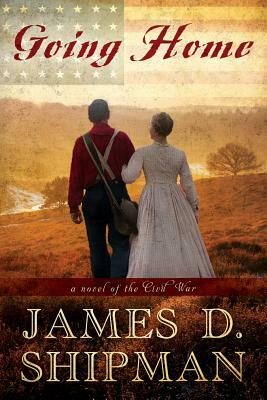 Going Home: A Novel of the Civil War by James D. Shipman