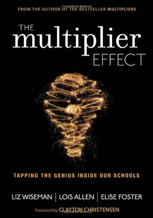 The Multiplier Effect: Tapping the Genius Inside Our Schools by Liz Wiseman, Elise Foster, Lois N. Allen