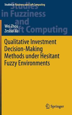 Qualitative Investment Decision-Making Methods Under Hesitant Fuzzy Environments by Zeshui Xu, Wei Zhou