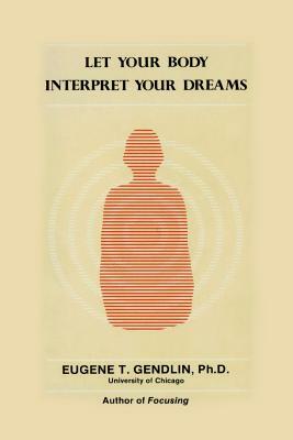 Let Your Body Interpret Your Dreams (P) by Eugene T. Gendlin