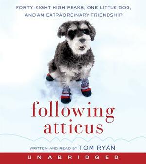 Following Atticus: Forty-Eight High Peaks, One Little Dog, and an Extraordinary Friendship by Tom Ryan