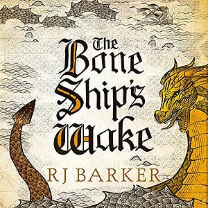 The Bone Ship's Wake by RJ Barker