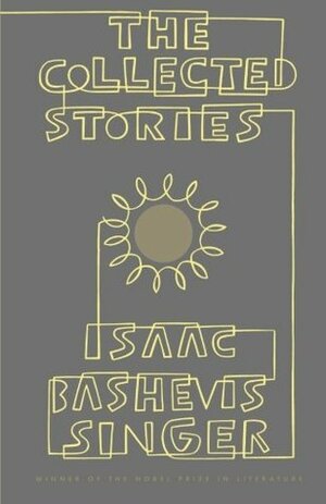 The Collected Stories of Isaac Bashevis Singer by Isaac Bashevis Singer
