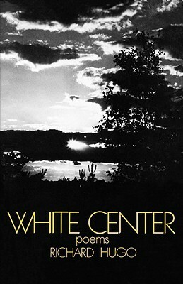 White Center: Poems by Richard Hugo, Hayden Carruth