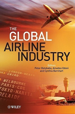 The Global Airline Industry by Cynthia Barnhart, Amedeo Odoni, Peter Belobaba