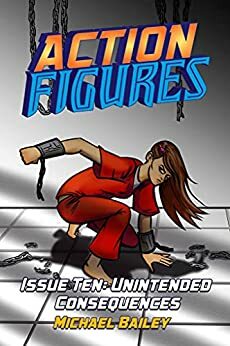 Action Figures - Issue Ten: Unintended Consequences by Michael C. Bailey