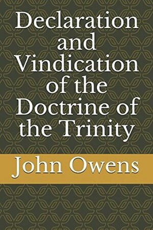 Declaration and Vindication of the Doctrine of the Trinity by John Owens