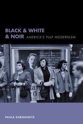 Black & White & Noir: America's Pulp Modernism by Paula Rabinowitz