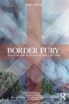 Border Fury: England and Scotland at War, 1296-1568 by John Sadler