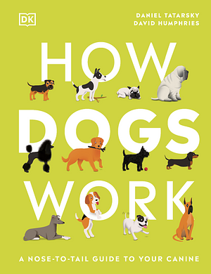 How Dogs Work: A Nose-to-Tail Guide to your Canine by Daniel Tatarsky, David Humphries