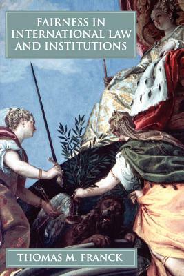 Fairness in International Law and Institutions by Thomas M. Franck