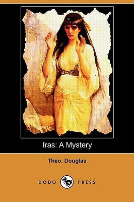 Iras: A Mystery (Dodo Press) by Theo Douglas