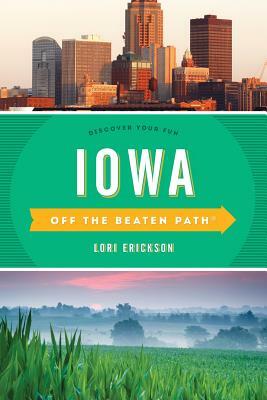 Iowa Off the Beaten Path(r): Discover Your Fun by Lori Erickson