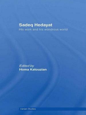 Sadeq Hedayat: His Work and his Wondrous World by 