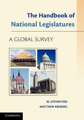 The Handbook of National Legislatures: A Global Survey by M. Steven Fish, Matthew Kroenig