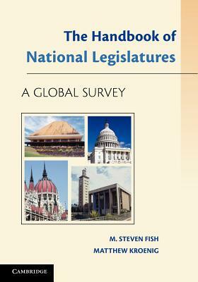 The Handbook of National Legislatures: A Global Survey by Matthew Kroenig, M. Steven Fish