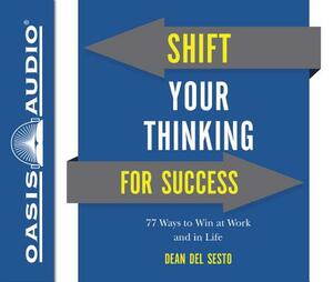 Shift Your Thinking for Success (Library Edition): 77 Ways to Win at Work and in Life by Dean Del Sesto