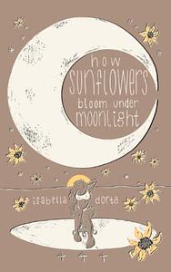 how sunflowers bloom under moonlight by Isabella Dorta