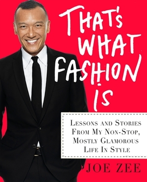 That's What Fashion Is: Lessons and Stories from My Nonstop, Mostly Glamorous Life in Style by Joe Zee, Alyssa Giacobbe