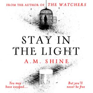 Stay in the Light: the chilling sequel to The Watchers, soon to be a major motion picture by A.M. Shine