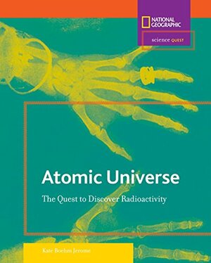 Science Quest: Atomic Universe: The Quest to Discover Radioactivity by Glen Phelan, Kate Boehm Jerome