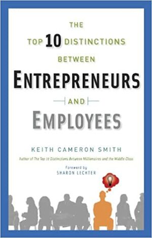The Top 10 Distinctions Between Entrepreneurs and Employees by Sharon L. Lechter, Keith Cameron Smith