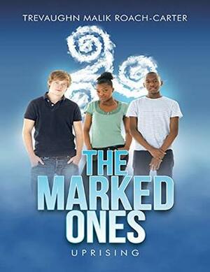 The Marked Ones: Uprising by TreVaughn Malik Roach-Carter