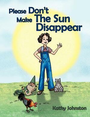 Please Don't Make the Sun Disappear by Kathy Johnston