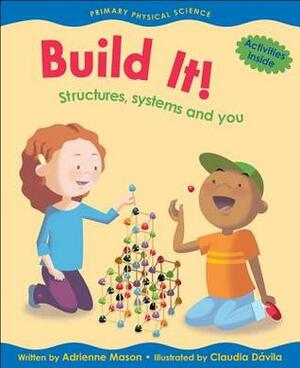 Build It!: Structures, Systems and You by Adrienne Mason, Claudia Davila